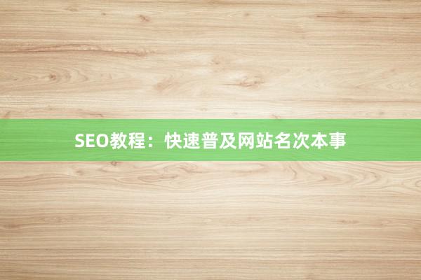 SEO教程：快速普及网站名次本事